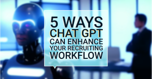 5 Ways Chat GPT can enhance your recruiting workflow.
